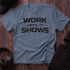 Work Until It Shows Tee
