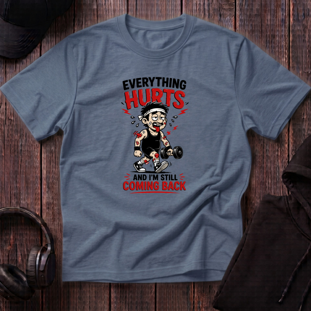 Everything Hurts And I'm Still Coming Back Tee