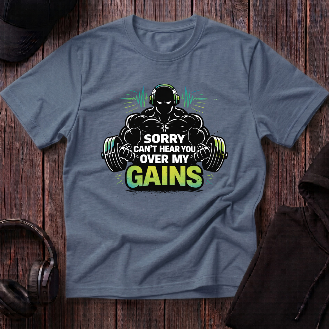 Sorry Can't Hear you Over My Gains Tee