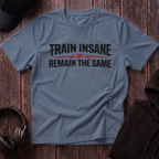 Train Insane or Remain The Same Tee
