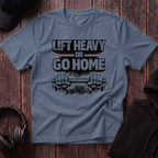 Lift Heavy Or Go Home Tee