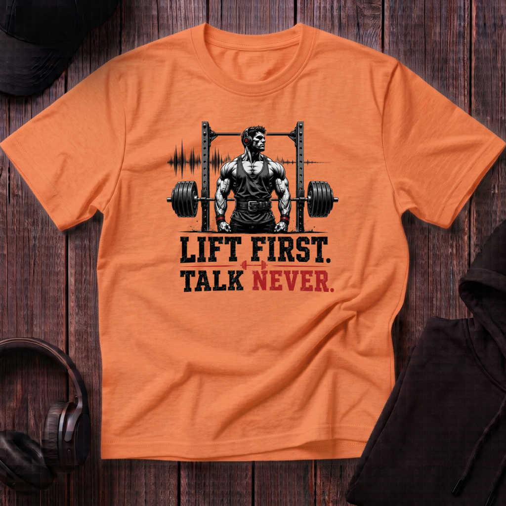 Lift First Talk Never Tee
