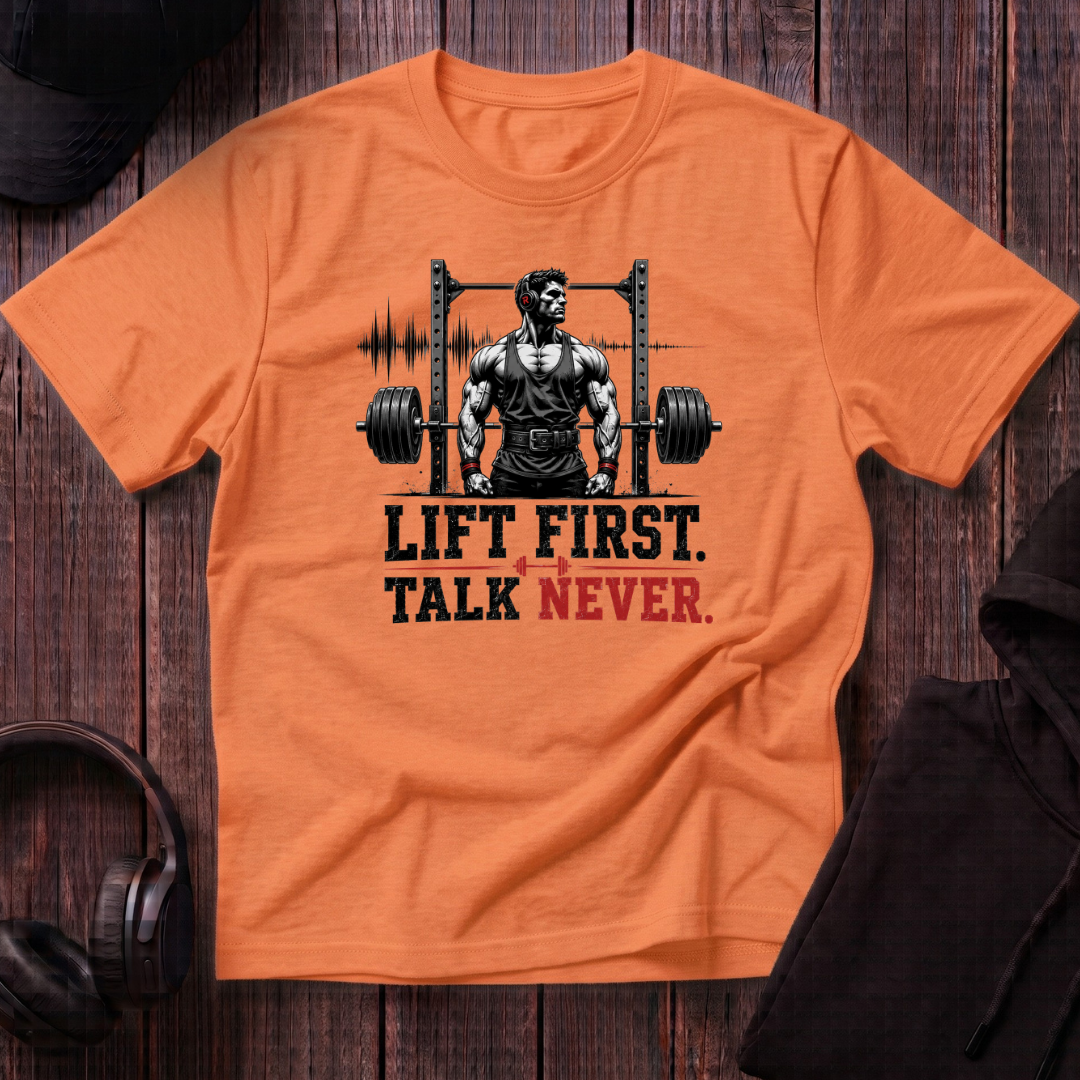 Lift First Talk Never Tee