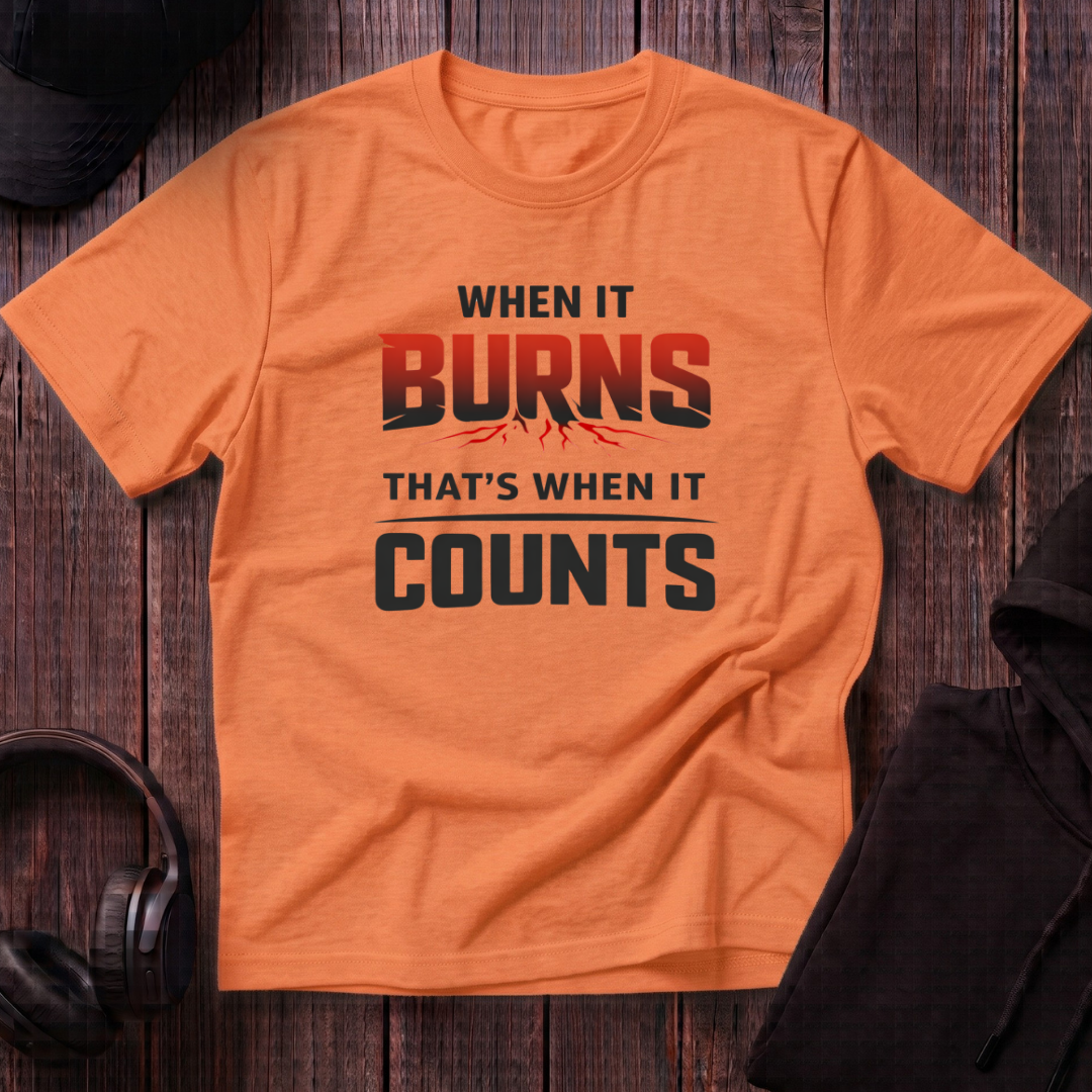 When It Burns That Is When It Counts Tee