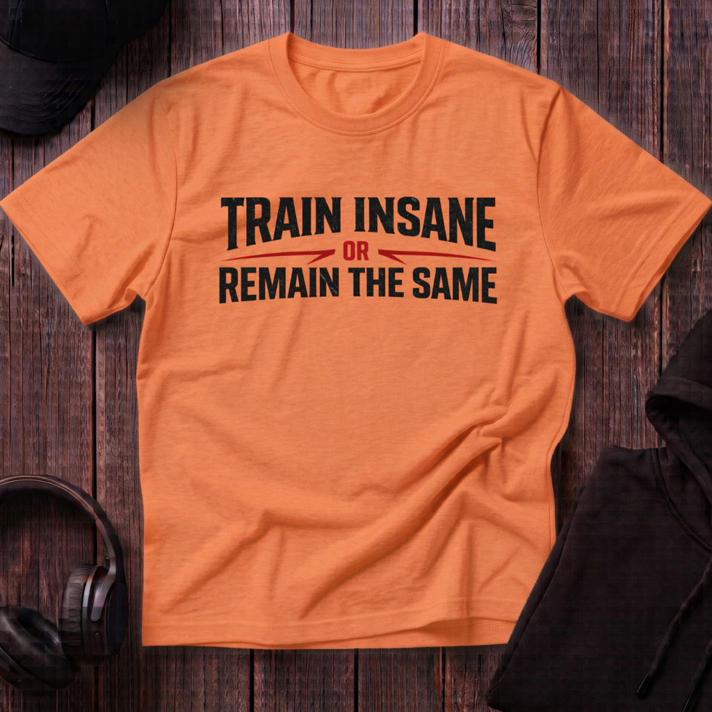Train Insane or Remain The Same Tee