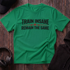 Train Insane or Remain The Same Tee