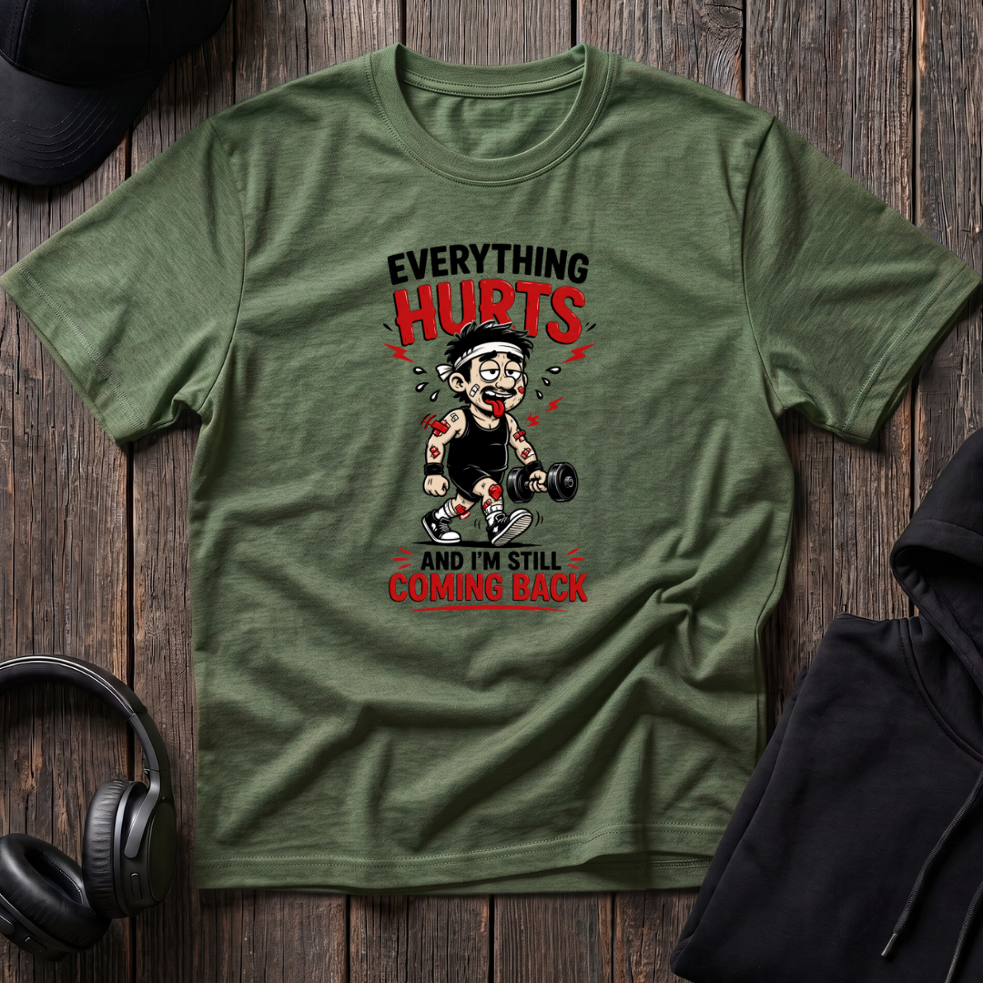 Everything Hurts And I'm Still Coming Back Tee
