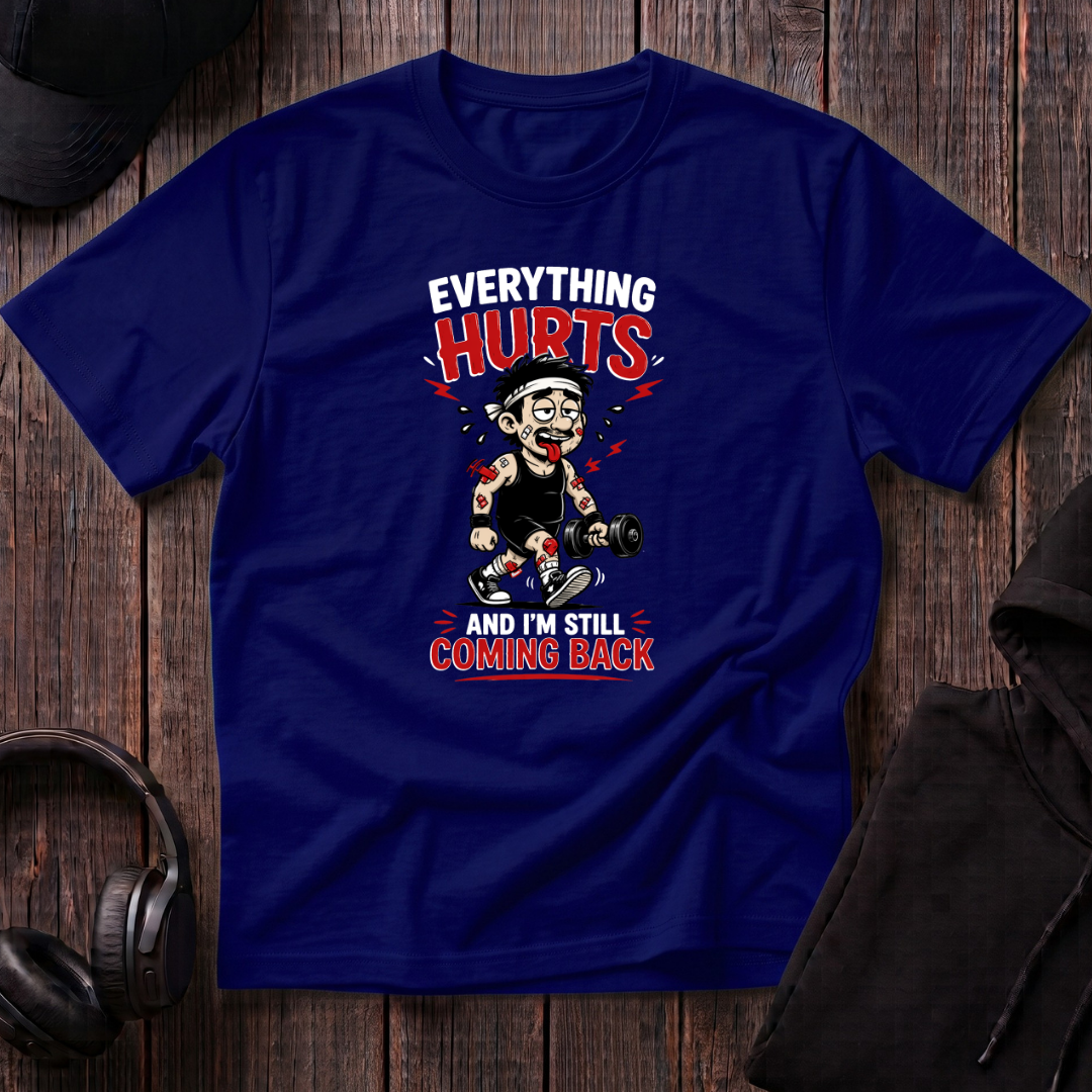 Everything Hurts And I'm Still Coming Back Tee