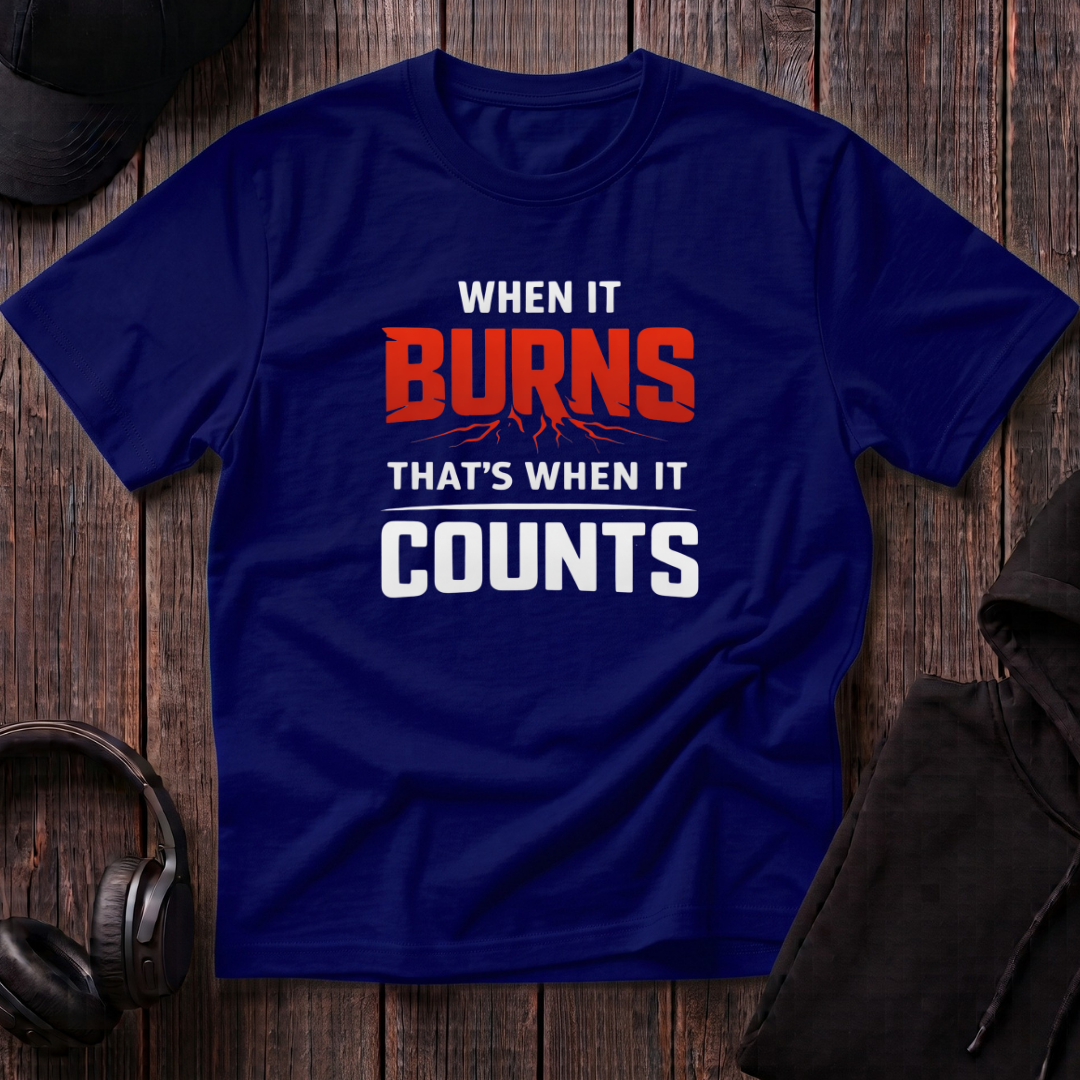 When It Burns That Is When It Counts Tee