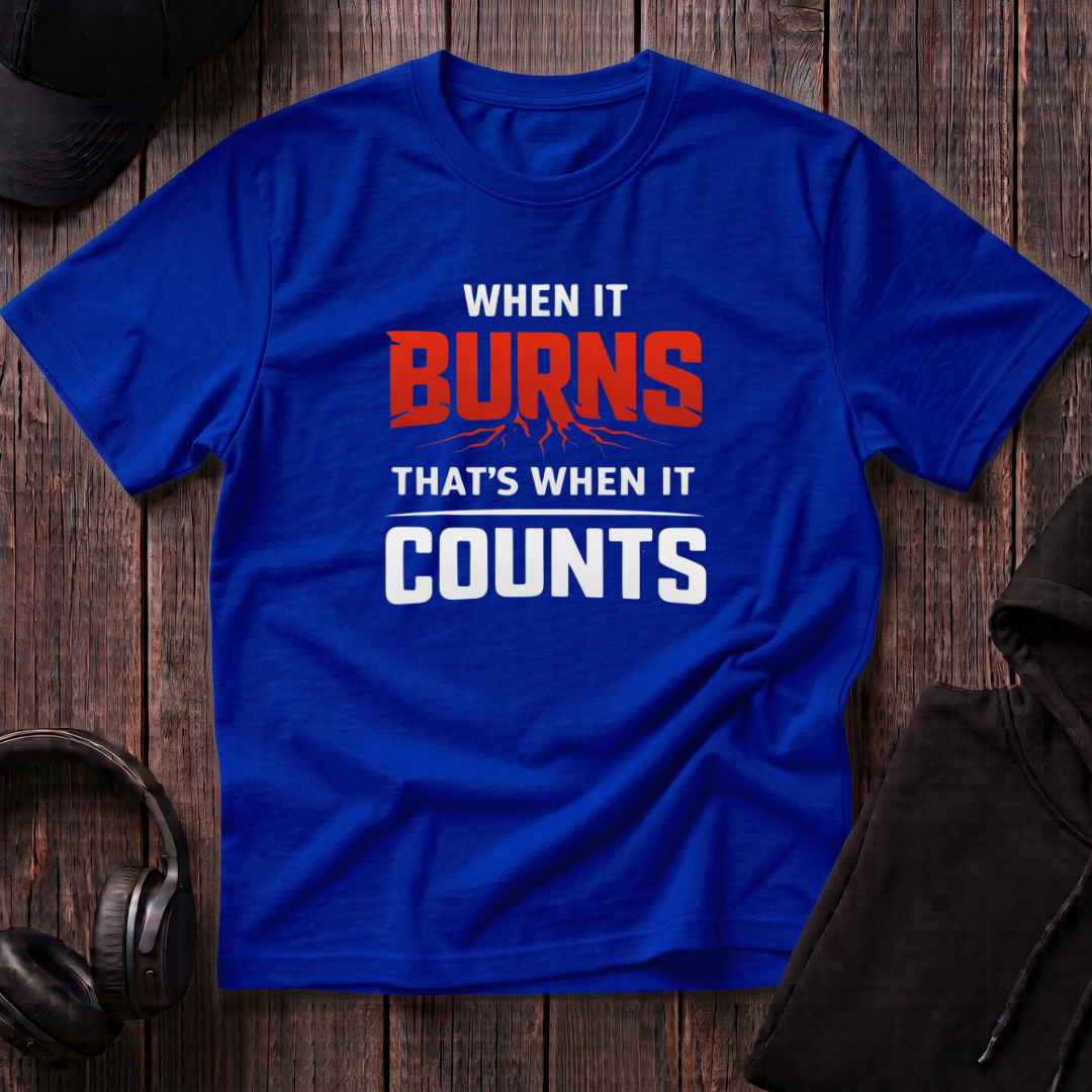 When It Burns That Is When It Counts Tee