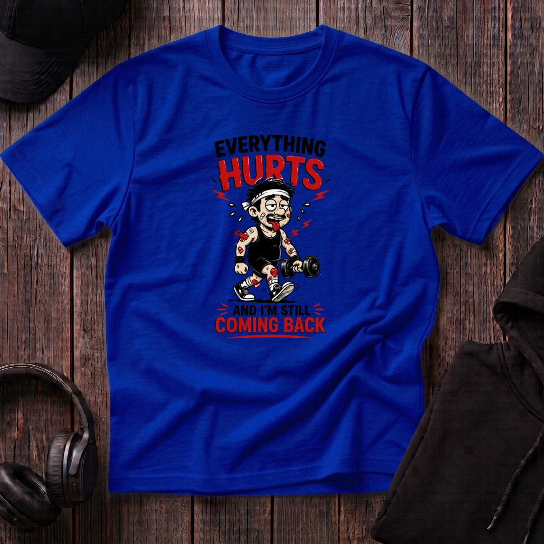 Everything Hurts And I'm Still Coming Back Tee