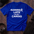 Running Late Is My Cardio Tee