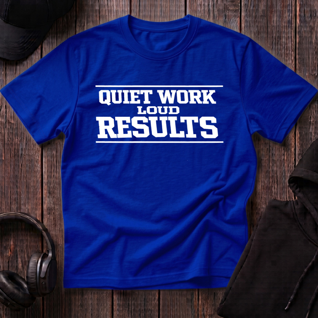 Quiet Work Loud Results Tee