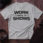 Work Until It Shows Tee