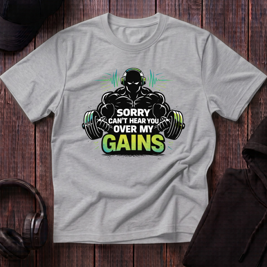 Sorry Can't Hear you Over My Gains Tee