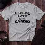 Running Late Is My Cardio Tee