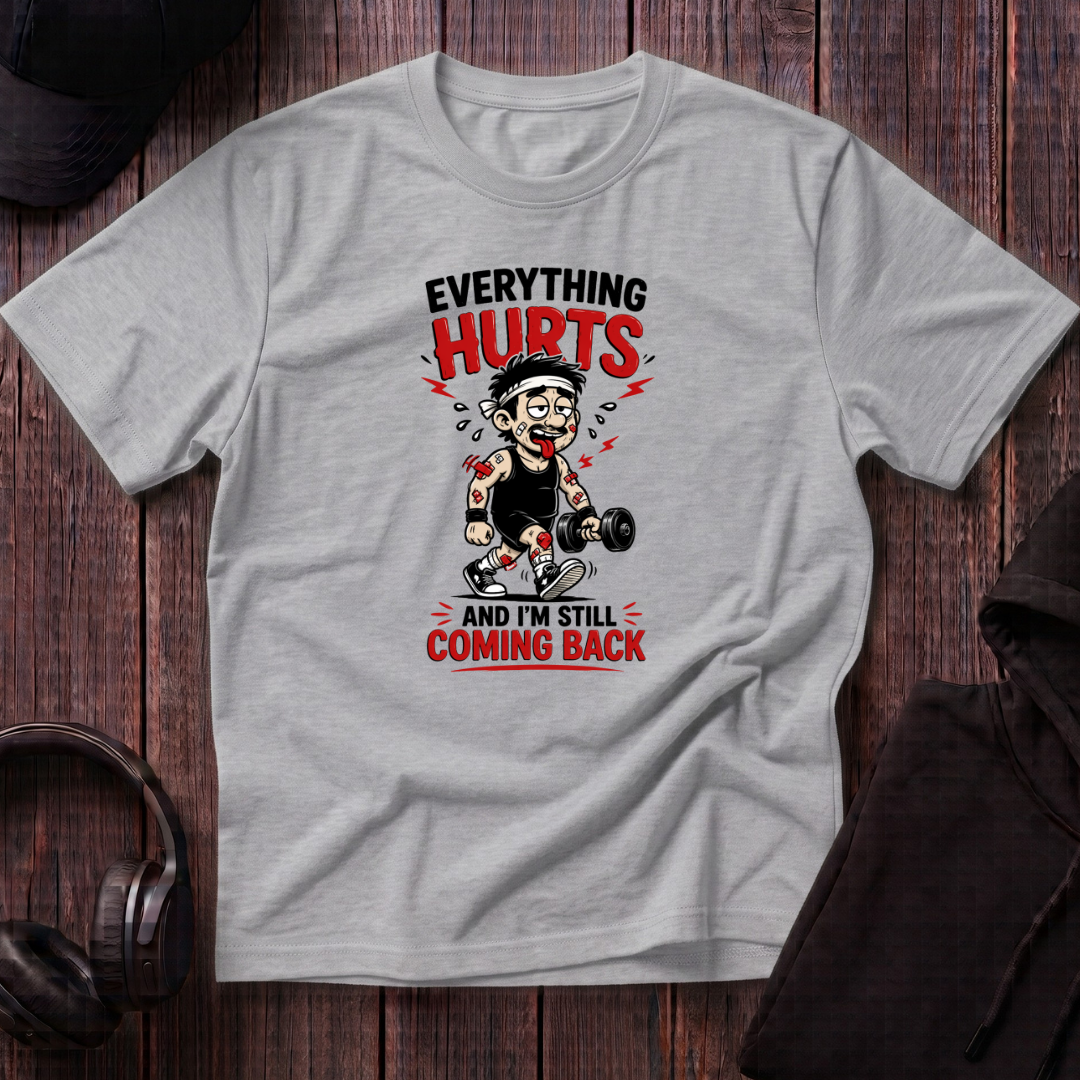 Everything Hurts And I'm Still Coming Back Tee