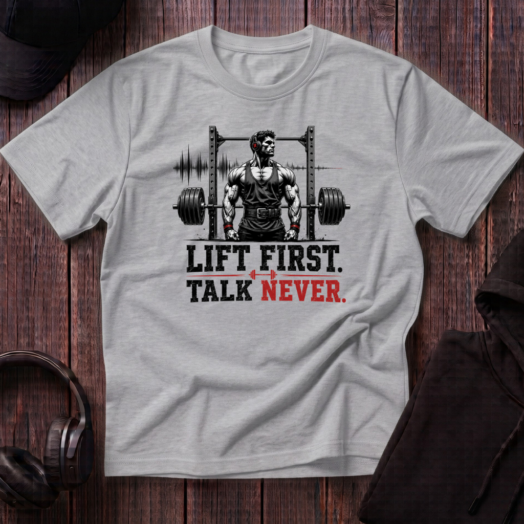 Lift First Talk Never Tee