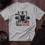 Lift First Talk Never Tee