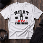 Deadlifts Fix Everything Tee