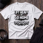 Lift Heavy Or Go Home Tee