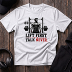 Lift First Talk Never Tee