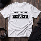 Quiet Work Loud Results Tee