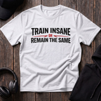 Train Insane or Remain The Same Tee