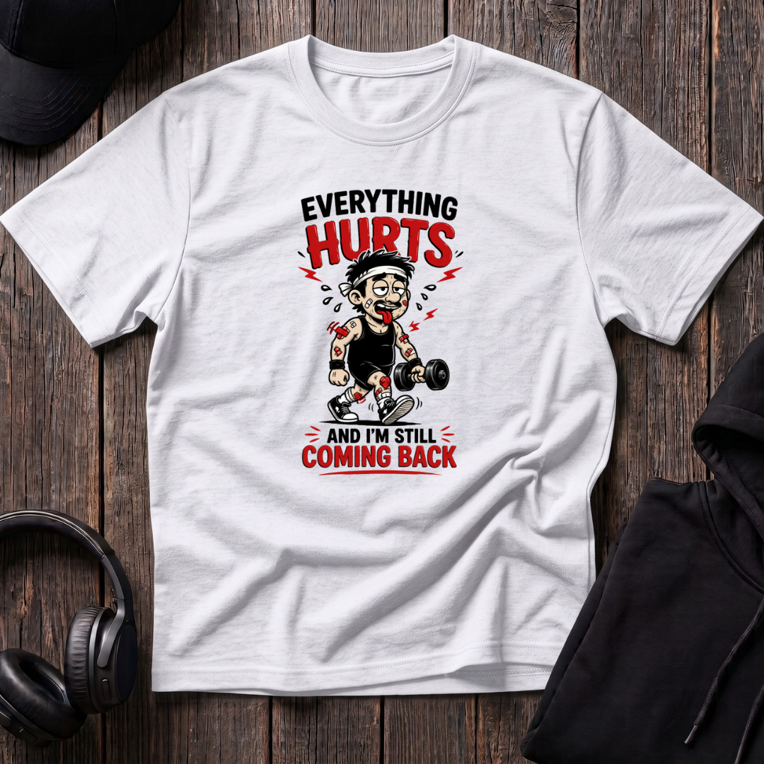 Everything Hurts And I'm Still Coming Back Tee
